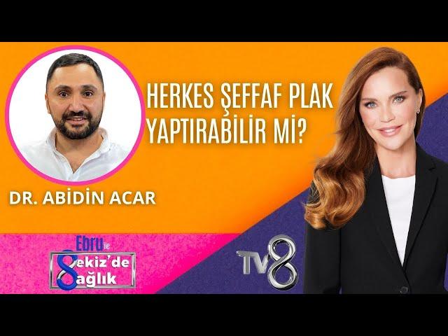 HERKES ŞEFFAF PLAK YAPTIRABİLİR Mİ? | DR. ABİDİN ACAR | 8'de Sağlık