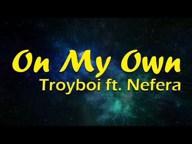 On My Own - TroyBoi (Lyrics) ft Nefera