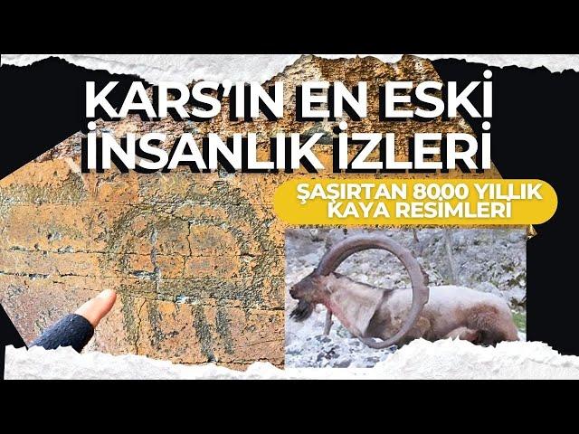 KARS'IN EN ESKİ İNSANLIK İZLERİ / 8000 YILLIK KAYA RESİMLERİ ŞAŞIRTIYOR / Talha Uğurluel