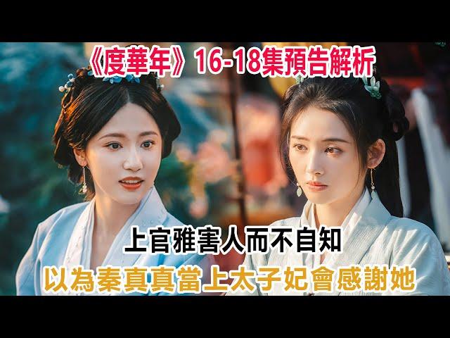 《度華年》16—18集預告解析：上官雅害人而不自知，以為秦真真當上太子妃，會感謝她！#度華年#裴文宣#李蓉