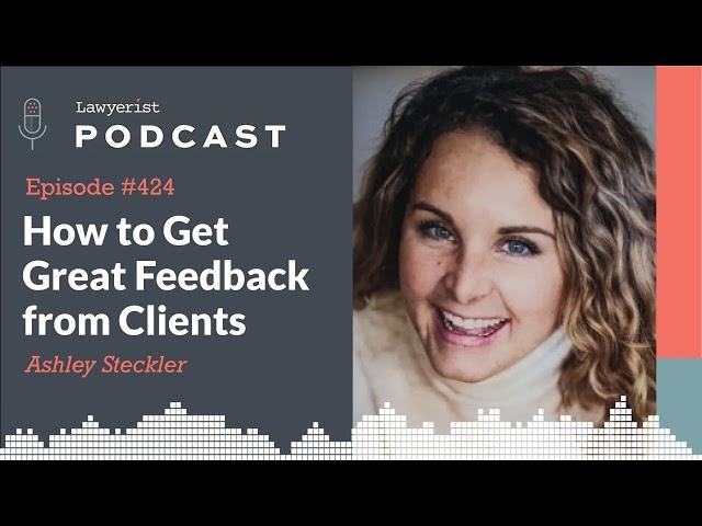 #424  How to Get Great Feedback from Clients, with Ashley Steckler