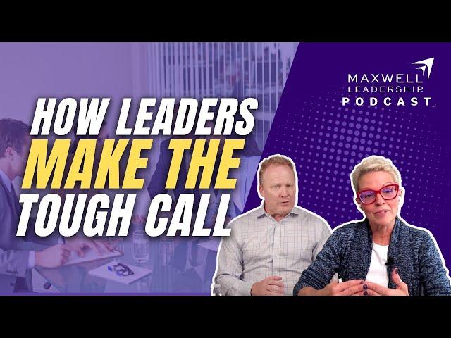 How Leaders Make the Tough Call (Maxwell Leadership Podcast)