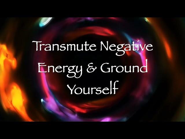 Transmute Negative Energy and Ground Yourself (Energy Healing)