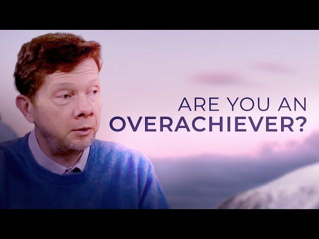 If You’re an Overachiever, Watch This! | Eckhart Tolle on Balancing Achievement and Acceptance