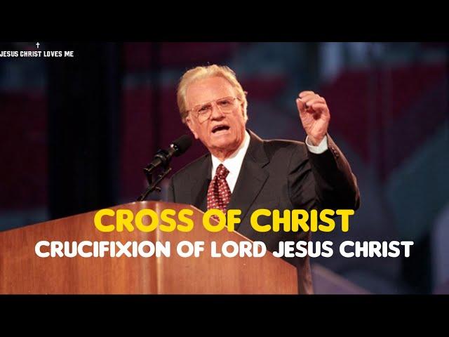 CROSS OF CHRIST - Crucifixion of LORD JESUS CHRIST | Billy Graham Sermon