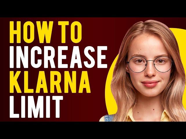 How to Increase Klarna Limit (A Step-by-Step Guide)