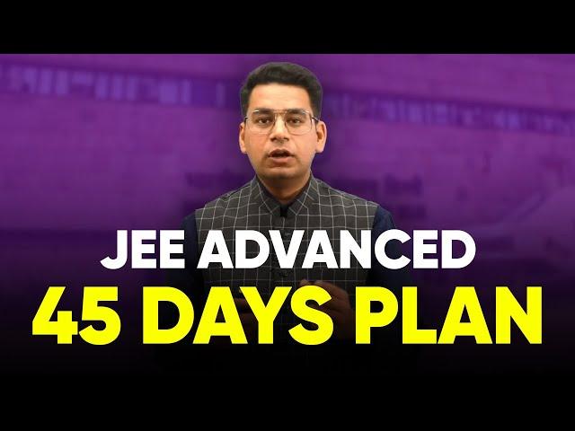 JEE Advanced 2024 - 45 Days Roadmap | Everything that you need...