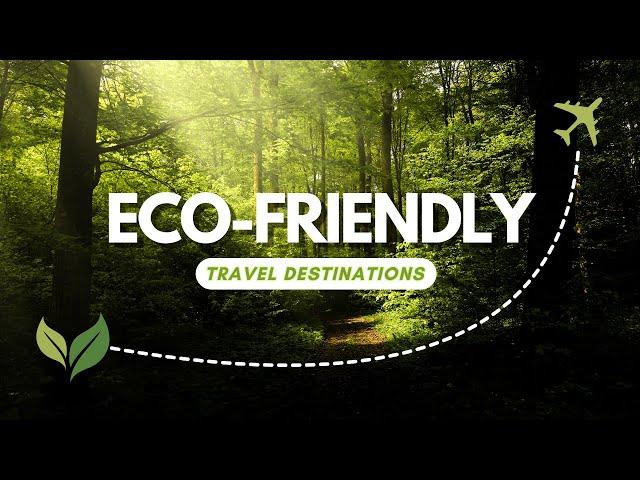 Top 7 Eco-Friendly Travel Destinations for 2024  | Sustainable & Green Tourism Guide