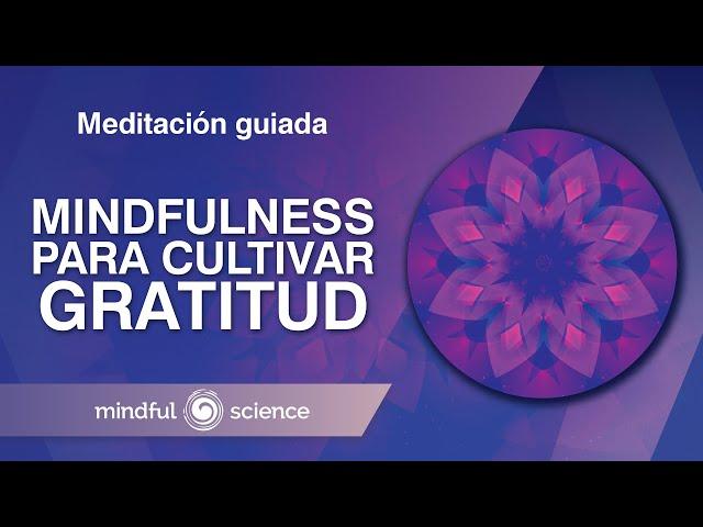 Meditación Guiada Mindfulness para cultivar la GRATITUD | Mindful Science