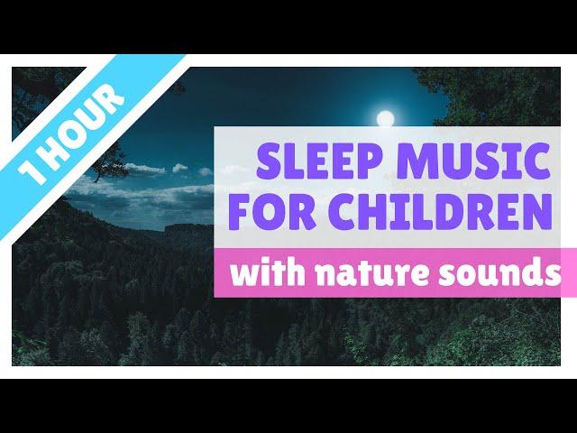 ONE HOUR // sleep music with NATURE SOUNDS for babies, toddlers and primary-age children