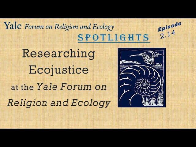 Spotlights Clips, 2.14, Researching Ecojustice at the Yale Forum on Religion and Ecology