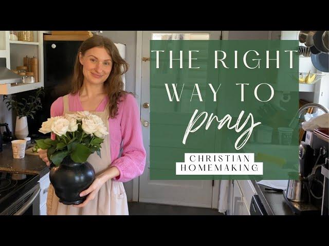 The BEAUTY and SIMPLICITY Of Praying The Right Way | Biblical Traditional Christian Homemaking