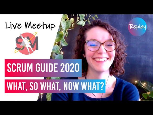 Scrum Guide 2020: What, SO What, NOW What? | Live Meetup Replay with Scrum Masters of the Universe