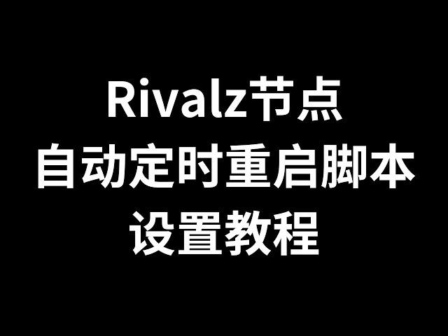 Rivalz节点掉线每6小时自动定时重启脚本设置教程