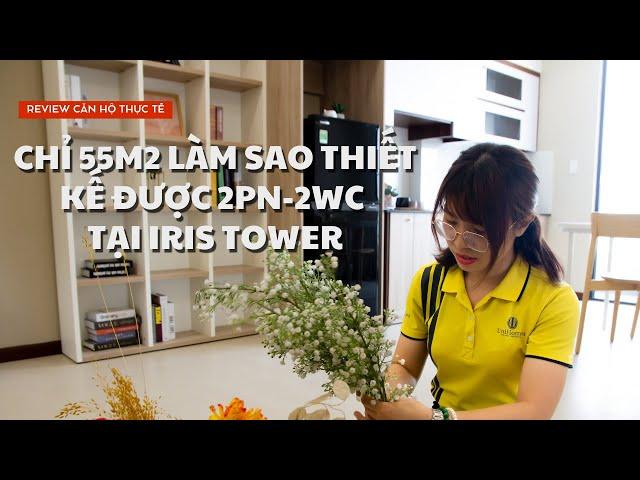 Chỉ 55m2 làm sao thiết kế căn hộ được 2pn-2wc? | Mã CH-B02 | IRIS TOWER | Nhà và Đất