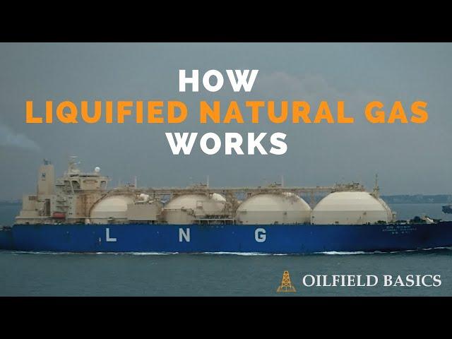 Liquified Natural Gas (LNG) Basics - Processing, Liquefaction, Storage, & Transportation