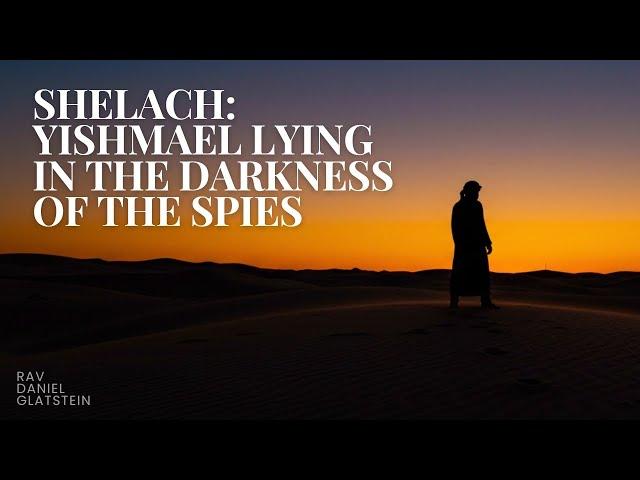 Shelach: Yishmael Lying in the Darkness of the Spies