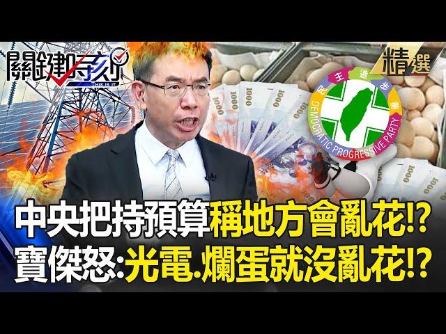 寶傑傻眼「中央預算不下放」藉口稱「地方會亂花錢」？！怒轟：光電、進口蛋弊案就沒亂搞嗎？ -【關鍵時刻】劉寶傑 @ebcCTime