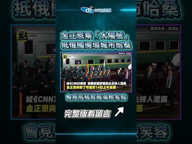 【點新聞】#金正恩 乘「#太陽號」#抵俄國邊境城市 #哈桑　會見高級官員 #滿臉笑容
