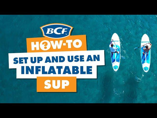 How to Set Up an Inflatable SUP - Stand Up Paddle Board - BCF How To