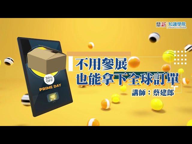 【鼎新知識學院網校】跨境電商_不用參展也能貨賣全世界(講師：蔡建郎)