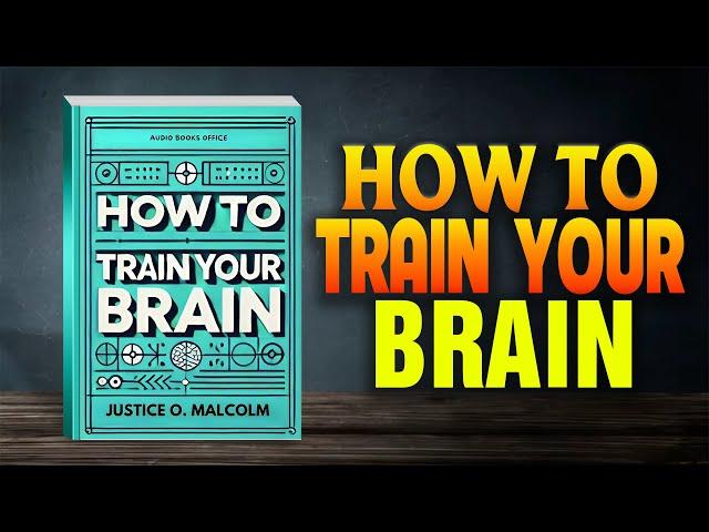 How to Train Your Brain: (Audiobook)