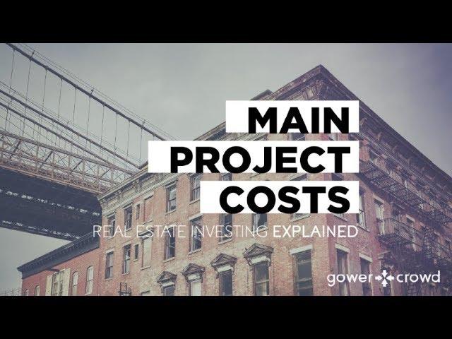 Real Estate Investing Explained - Main Project Costs | GowerCrowd