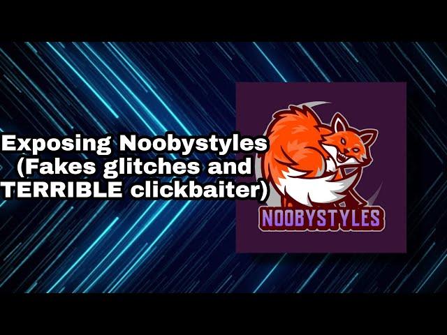 Exposing Noobystyles (Fakes glitches and a TERRIBLE clickbaiter)