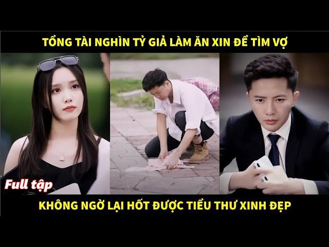 Tổng tài nghìn tỷ giả làm ăn xin để tìm vợ, không ngờ lại vớ được cô nàng tiểu thư xinh đẹp