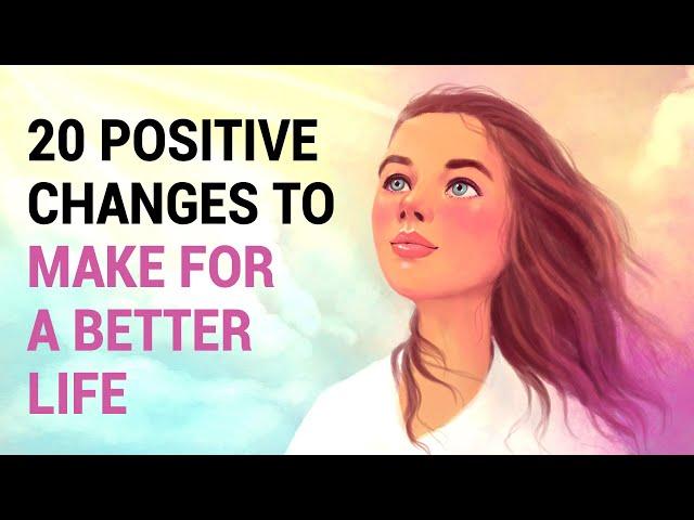 20 Positive Changes You MUST Try Today!