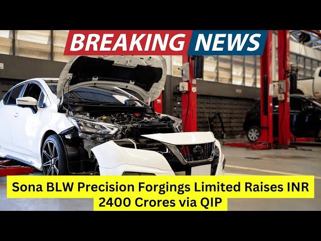 Sona BLW Precision Forgings Ltd Raises INR 2400 Crores via QIP #sonablw #sonablwshare #latestnews