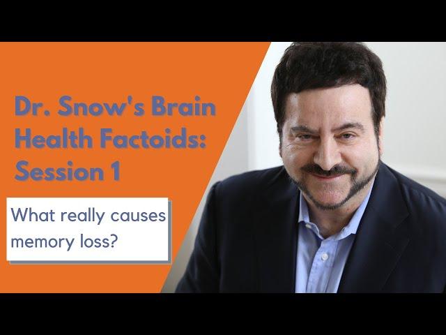 Dr. Snow's Brain Health Factoids, Session 1: What Really Causes Memory Loss?