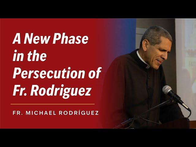 A New Phase in the Persecution of Father Rodríguez | Special Report by Fr. Michael Rodríguez