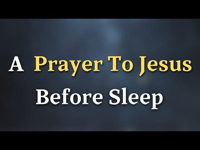 Dear Lord, As the day comes to a close and the night gently wraps - A Prayer To Jesus Before Sleep