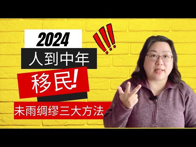 2024中年人如何移民加拿大 - 未雨绸缪三大方法, 做不到最好尽早放弃