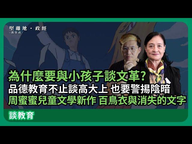 談教育| 當大人忙於鬥爭時，孩童又在想什麼呢？品德教育不止談高大上 也要警掦陰暗；周蜜蜜兒童文學新作品《百鳥衣與消失的文字》與小孩子談文革　（周蜜蜜 X 馮智政）