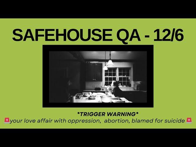 Safehouse QA - 12/6: oppression, abortion, suicide blame