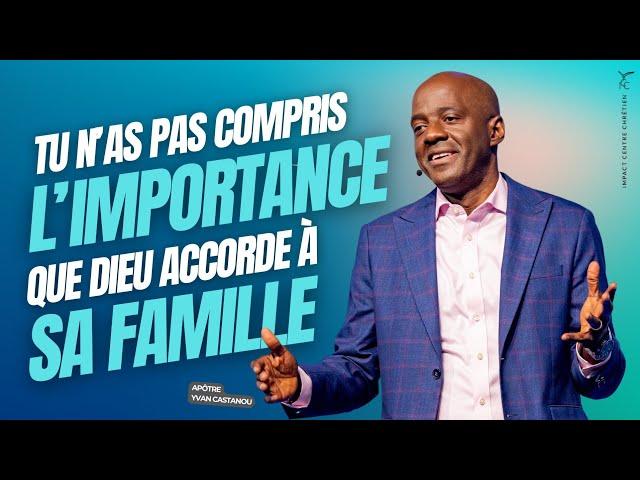 TU N’AS PAS COMPRIS L’IMPORTANCE QUE DIEU ACCORDE À SA FAMILLE - Apôtre Yvan CASTANOU