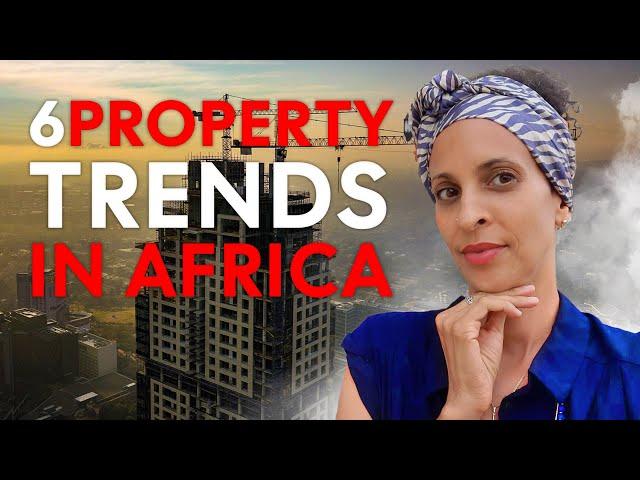 6 Property Trends in Africa you do NOT see coming ! ...You must Invest SMARTLY.