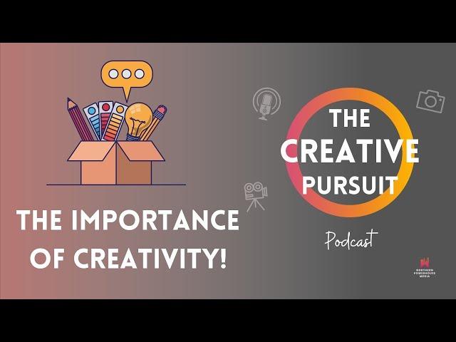 The Importance of Creativity - Ep #1 The Creative Pursuit Podcast