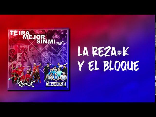 TE IRA MEJOR SIN MI - LA REZA-K FEAT. EL BLOQUE 8