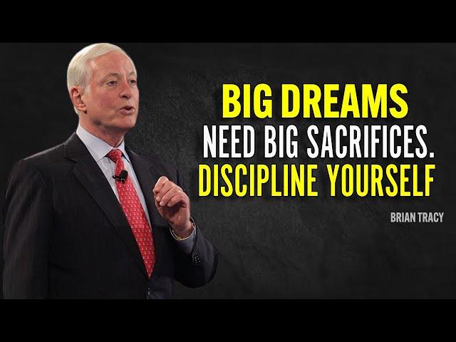 BIG DREAMS NEED BIG SACRIFICES. DISCIPLINE YOURSELF - Brian Tracy Motivation