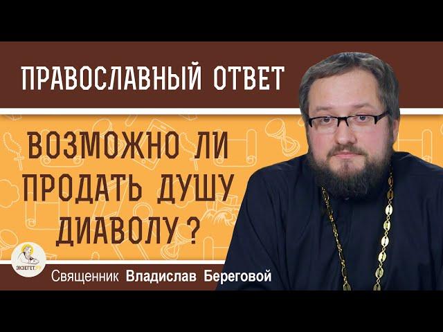 Возможно ли ПРОДАТЬ ДУШУ диаволу ?  Священник Владислав Береговой