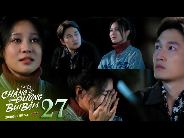 Những chặng đường bụi bặm tập 27 | Nguyên bất ngờ khi Linh Đan khóc nức nở trước mặt mình