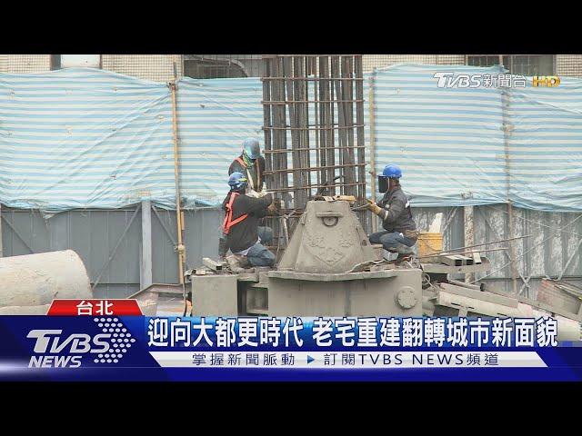 迎向大都更時代 老宅重建翻轉城市新面貌｜TVBS新聞 @TVBSNEWS01