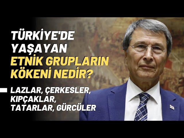 Türkiye'de Yaşayan Etnik Grupların Kökeni Nedir? Lazlar, Çerkesler, Kıpçaklar, Tatarlar, Gürcüler..