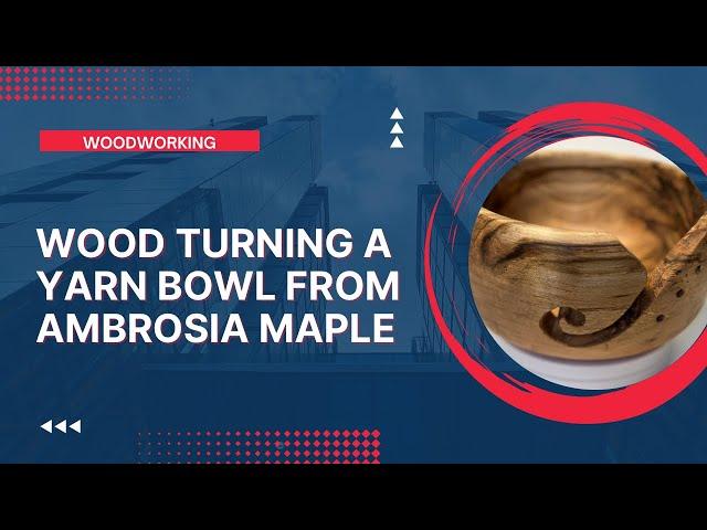 Wood Turning a Yarn Bowl | Ambrosia Maple