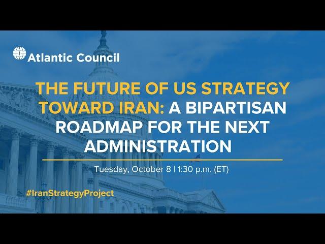 The future of US strategy toward Iran: A bipartisan roadmap for the next administration