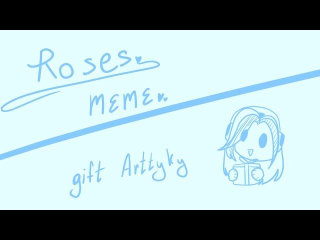 ROSES // ANIMATION MEME [HAPPY BIRTHDAY @Arttuky]