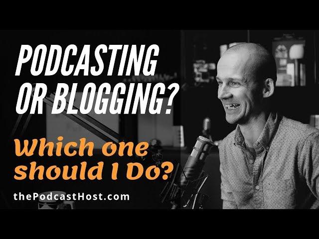 Blogging or Podcasting? Which one should I do?